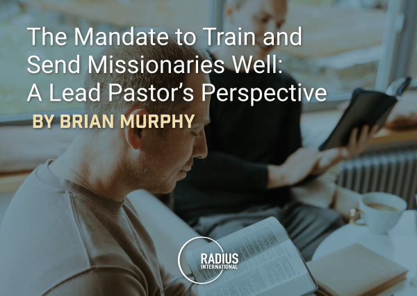 The Mandate to Train and Send Missionaries Well: A Lead Pastor’s Perspective