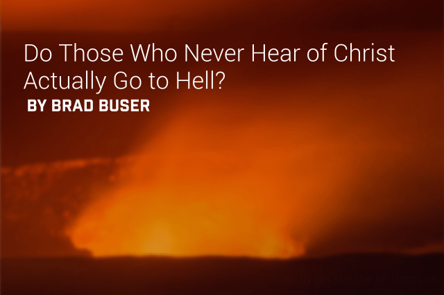 Do Those Who Never Hear of Christ Actually Go to Hell?
