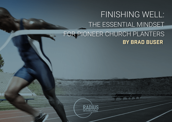 Finishing Well: The Essential Mindset For Pioneer Church Planters